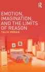 Emotion, Imagination, and the Limits of Reason - Book