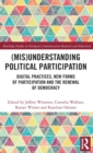 (Mis)Understanding Political Participation : Digital Practices, New Forms of Participation and the Renewal of Democracy - Book