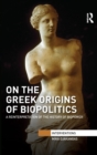 On the Greek Origins of Biopolitics : A Reinterpretation of the History of Biopower - Book