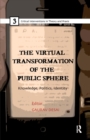 The Virtual Transformation of the Public Sphere : Knowledge, Politics, Identity - Book