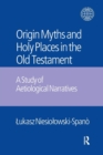 The Origin Myths and Holy Places in the Old Testament : A Study of Aetiological Narratives - Book