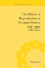 The Politics of Reproduction in Ottoman Society, 1838–1900 - Book