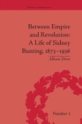 Between Empire and Revolution : A Life of Sidney Bunting, 1873-1936 - Book