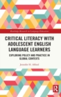 Critical Literacy with Adolescent English Language Learners : Exploring Policy and Practice in Global Contexts - Book