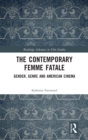 The Contemporary Femme Fatale : Gender, Genre and American Cinema - Book