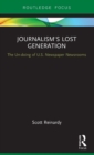 Journalism’s Lost Generation : The Un-doing of U.S. Newspaper Newsrooms - Book