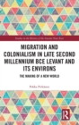 Migration and Colonialism in Late Second Millennium BCE Levant and Its Environs : The Making of a New World - Book