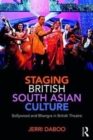 Staging British South Asian Culture : Bollywood and Bhangra in British Theatre - Book