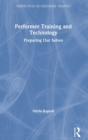 Performer Training and Technology : Preparing Our Selves - Book
