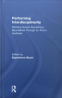 Performing Interdisciplinarity : Working Across Disciplinary Boundaries Through an Active Aesthetic - Book