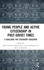 Young People and Active Citizenship in Post-Soviet Times : A Challenge for Citizenship Education - Book