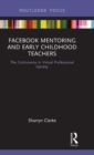 Facebook Mentoring and Early Childhood Teachers : The Controversy in Virtual Professional Identity - Book