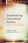 Transforming Generalized Anxiety : An emotion-focused approach - Book