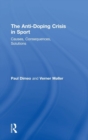 The Anti-Doping Crisis in Sport : Causes, Consequences, Solutions - Book