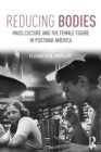 Reducing Bodies : Mass Culture and the Female Figure in Postwar America - Book