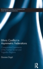 Ethnic Conflict in Asymmetric Federations : Comparative Experience of the Former Soviet and Yugoslav Regions - Book
