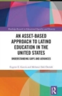 An Asset-Based Approach to Latino Education in the United States : Understanding Gaps and Advances - Book