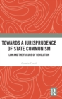 Towards A Jurisprudence of State Communism : Law and the Failure of Revolution - Book