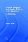 Creative Response Activities for Children on the Spectrum : A Therapeutic and Educational Memoir - Book