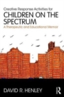 Creative Response Activities for Children on the Spectrum : A Therapeutic and Educational Memoir - Book