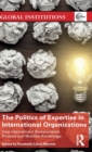 The Politics of Expertise in International Organizations : How International Bureaucracies Produce and Mobilize Knowledge - Book