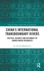 China's International Transboundary Rivers : Politics, Security and Diplomacy of Shared Water Resources - Book