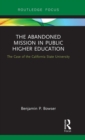 The Abandoned Mission in Public Higher Education : The Case of the California State University - Book