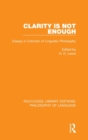Clarity Is Not Enough : Essays in Criticism of Linguistic Philosophy - Book