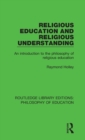 Religious Education and Religious Understanding : An Introduction to the Philosophy of Religious Education - Book