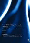 Irish Global Migration and Memory : Transatlantic Perspectives of Ireland's Famine Exodus - Book