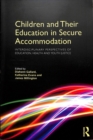 Children and Their Education in Secure Accommodation : Interdisciplinary Perspectives of Education, Health and Youth Justice - Book