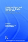 Students, Places and Identities in English and the Arts : Creative Spaces in Education - Book