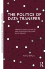 The Politics of Data Transfer : Transatlantic Conflict and Cooperation over Data Privacy - Book