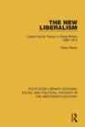The New Liberalism : Liberal Social Theory in Great Britain, 1889-1914 - Book