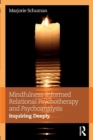 Mindfulness-Informed Relational Psychotherapy and Psychoanalysis : Inquiring Deeply - Book
