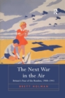 The Next War in the Air : Britain's Fear of the Bomber, 1908-1941 - Book