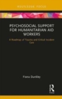 Psychosocial Support for Humanitarian Aid Workers : A Roadmap of Trauma and Critical Incident Care - Book
