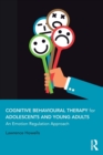 Cognitive Behavioural Therapy for Adolescents and Young Adults : An Emotion Regulation Approach - Book