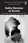 Gothic Heroines on Screen : Representation, Interpretation, and Feminist Inquiry - Book