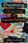 Dreaming, Healing and Imaginative Arts Practice - Book