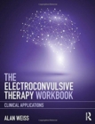 The Electroconvulsive Therapy Workbook : Clinical Applications - Book