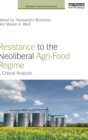 Resistance to the Neoliberal Agri-Food Regime : A Critical Analysis - Book
