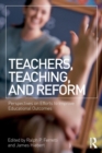 Teachers, Teaching, and Reform : Perspectives on Efforts to Improve Educational Outcomes - Book