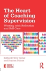 The Heart of Coaching Supervision : Working with Reflection and Self-Care - Book