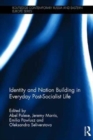 Identity and Nation Building in Everyday Post-Socialist Life - Book