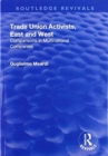 Trade Union Activists, East and West : Comparisons in Multinational Companies - Book