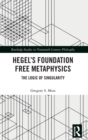 Hegel’s Foundation Free Metaphysics : The Logic of Singularity - Book