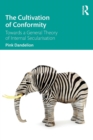 The Cultivation of Conformity : Towards a General Theory of Internal Secularisation - Book