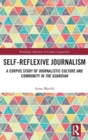 Self-Reflexive Journalism : A Corpus Study of Journalistic Culture and Community in the Guardian - Book