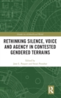 Rethinking Silence, Voice and Agency in Contested Gendered Terrains - Book